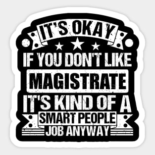 Magistrate lover It's Okay If You Don't Like Magistrate It's Kind Of A Smart People job Anyway Sticker